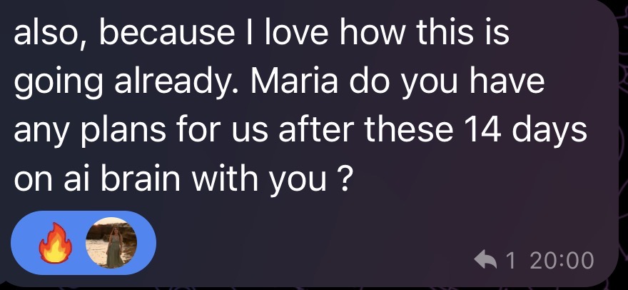 Telegram message from a participant: also, because I love how this is going already. Maria do you have any plans for us after these 14 days on ai brain with you ?